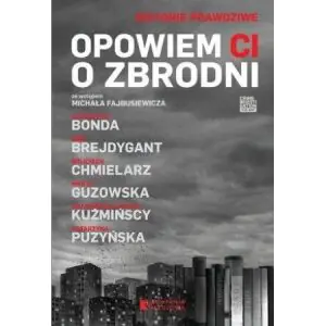 Opowiem Ci o zbrodni. Historie prawdziwe. Tom 1