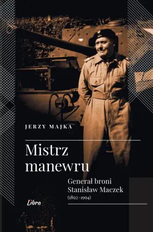 Mistrz manewru. Generał broni Stanisław Maczek 1892-1994