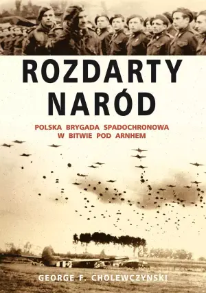 Rozdarty Naród. Polska brygada spadochronowa w bitwie pod Arnhem