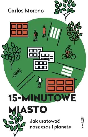 15-minutowe miasto. Jak uratować nasz czas i planetę