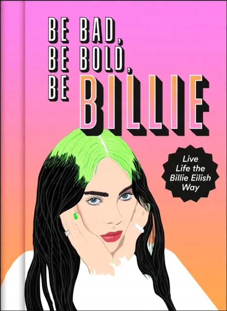 Książka - Be Bad, Be Bold, Be Billie: Live Life the Billie Eilish Way