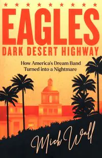 Książka - Eagles - Dark Desert Highway: How America's Dream Band Turned into a Nightmare