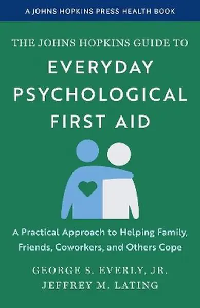 Książka - The Johns Hopkins Guide to Everyday Psychological First Aid. A Practical Approach to Helping Family, Friends, Coworkers, and Others Cope