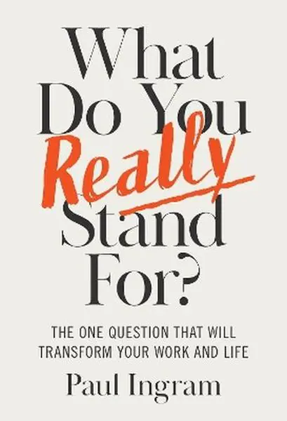Książka - What Do You Really Stand For? The One Question That Will Transform Your Work and Life
