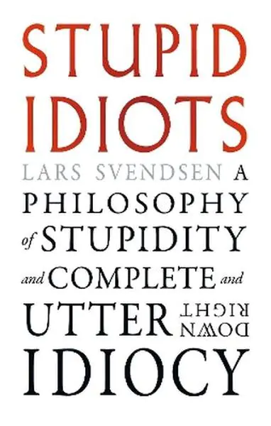 Książka - Stupid Idiots. A Philosophy of Stupidity and Complete and Utter Downright Idiocy