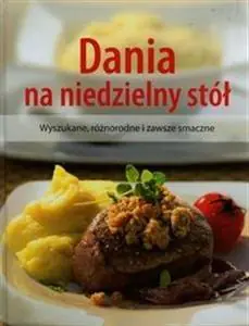 Książka - Dania na niedzielny stół. Wyszukane, różnorodne i zawsze smaczne