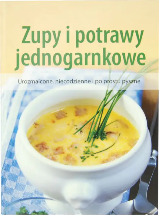Książka - Zupy i potrawy jednogarnkowe. Urozmaicone, niecodzienne i po prostu pyszne