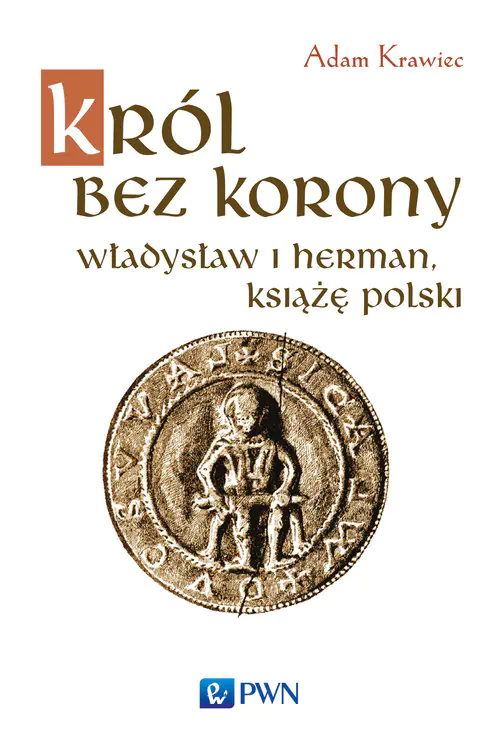 Książka - Król bez korony. Władysław I Herman. Książę Polski