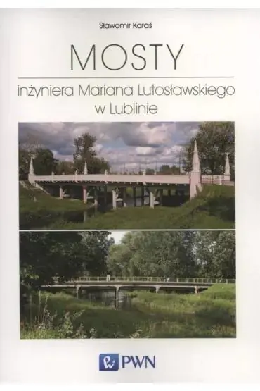 Książka - Mosty inżyniera Mariana Lutosławskiego w Lublinie