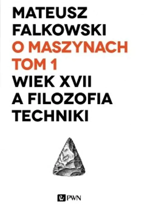 Książka - O maszynach. Tom 1. Wiek XVII a filozofia techniki