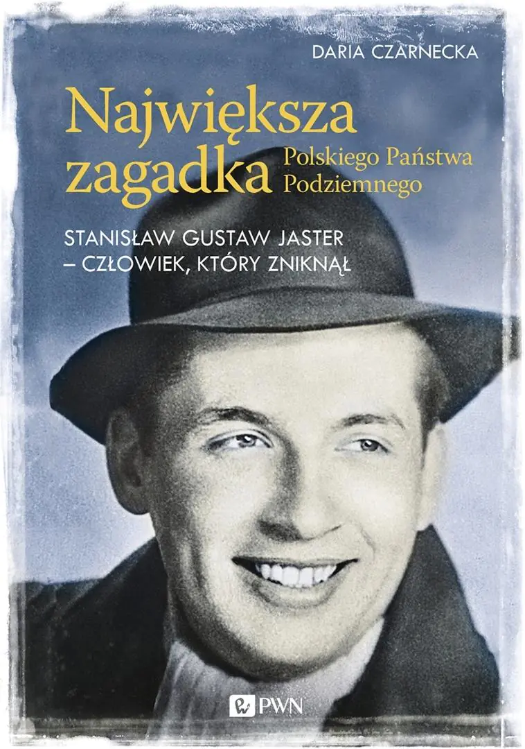 Książka - Największa zagadka Polskiego Państwa Podziemnego. Stanisław Gustaw Jaster. Człowiek, który zniknął