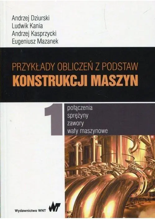 Książka - Połączenia, sprężyny, zawory, wały maszynowe. Przykłady obliczeń z podstaw konstrukcji maszyn. Tom 1