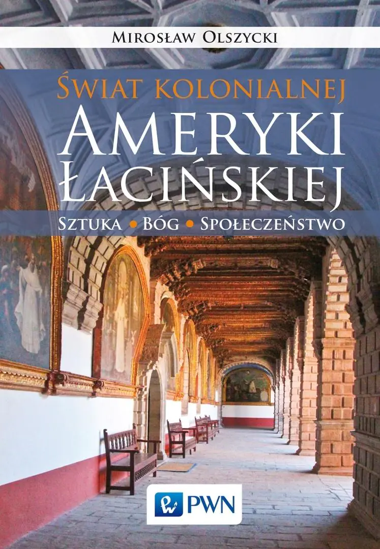Książka - Świat kolonialnej Ameryki Łacińskiej. Sztuka, Bóg, społeczeństwo