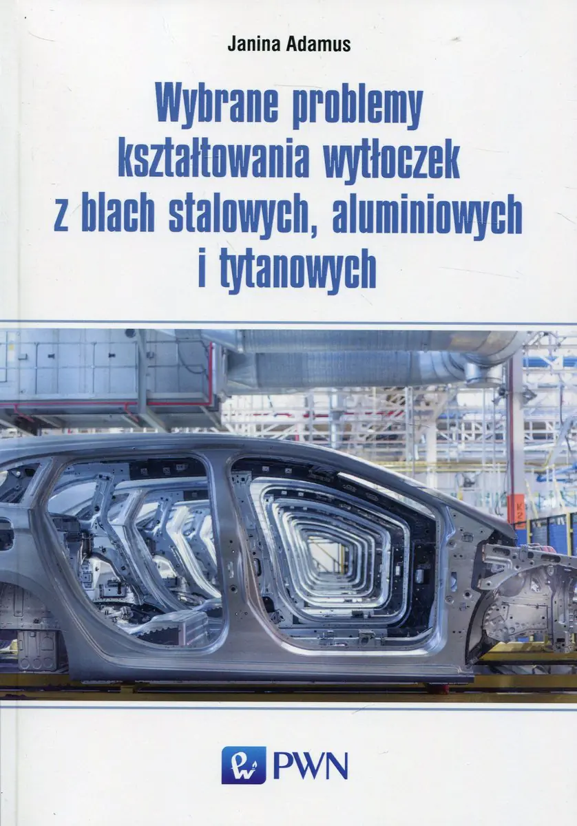 Książka - Wybrane problemy kształtowania wytłoczek z blach stalowych, aluminiowych i tytanowych