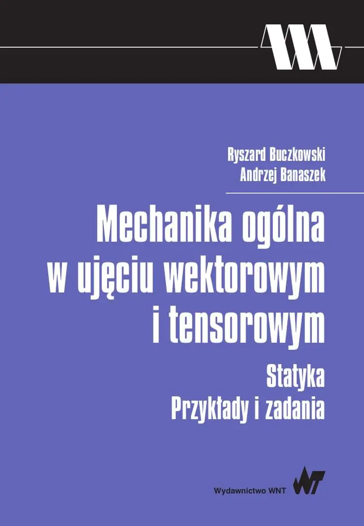 Książka - Mechanika ogólna w ujęciu wektorowym i tensorowym. Statyka. Przykłady i zadania