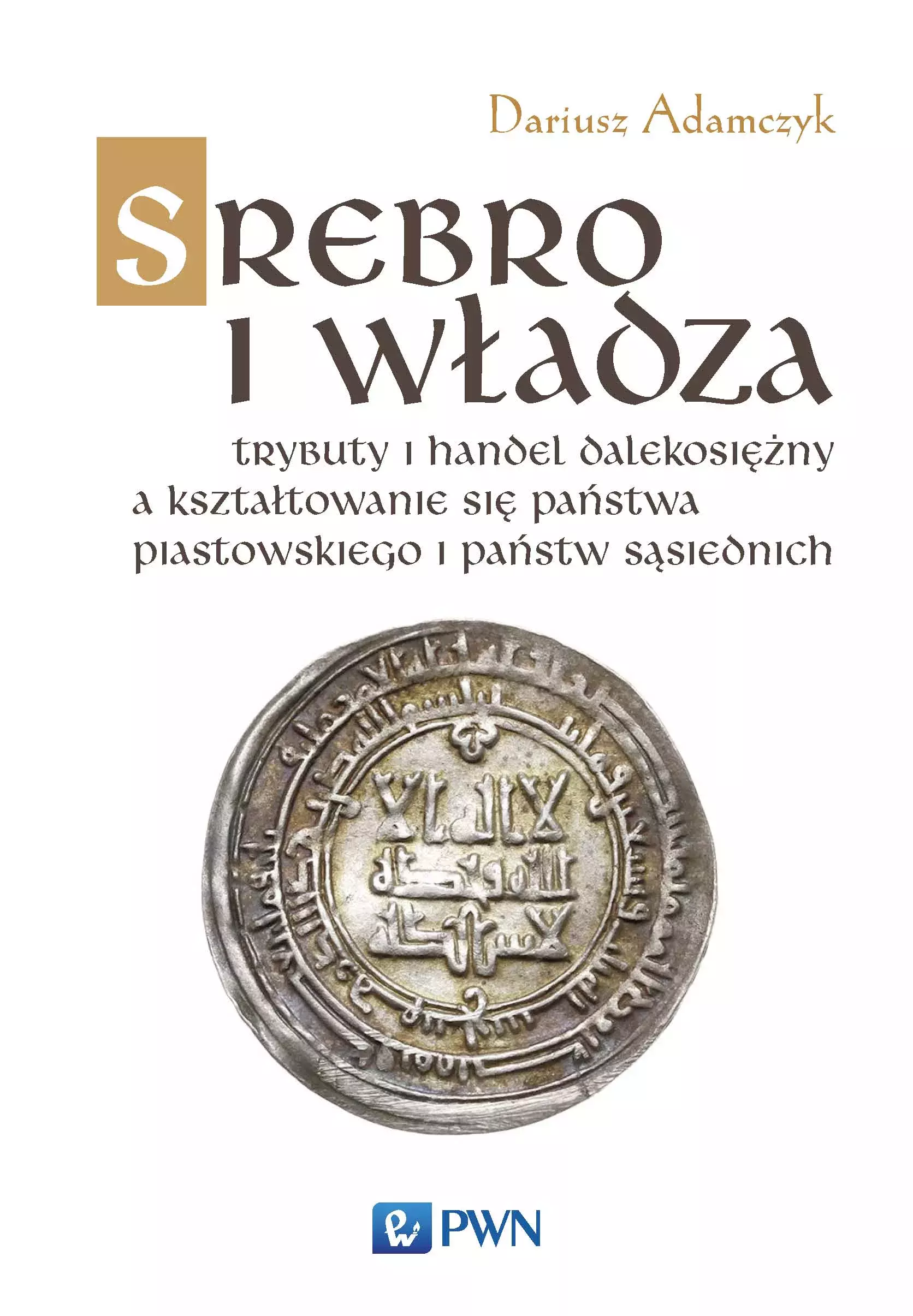 Książka - Srebro i władza. Trybuty i handel dalekosiężny a kształtownie się państwa piastowskiego i państw sąsiednich