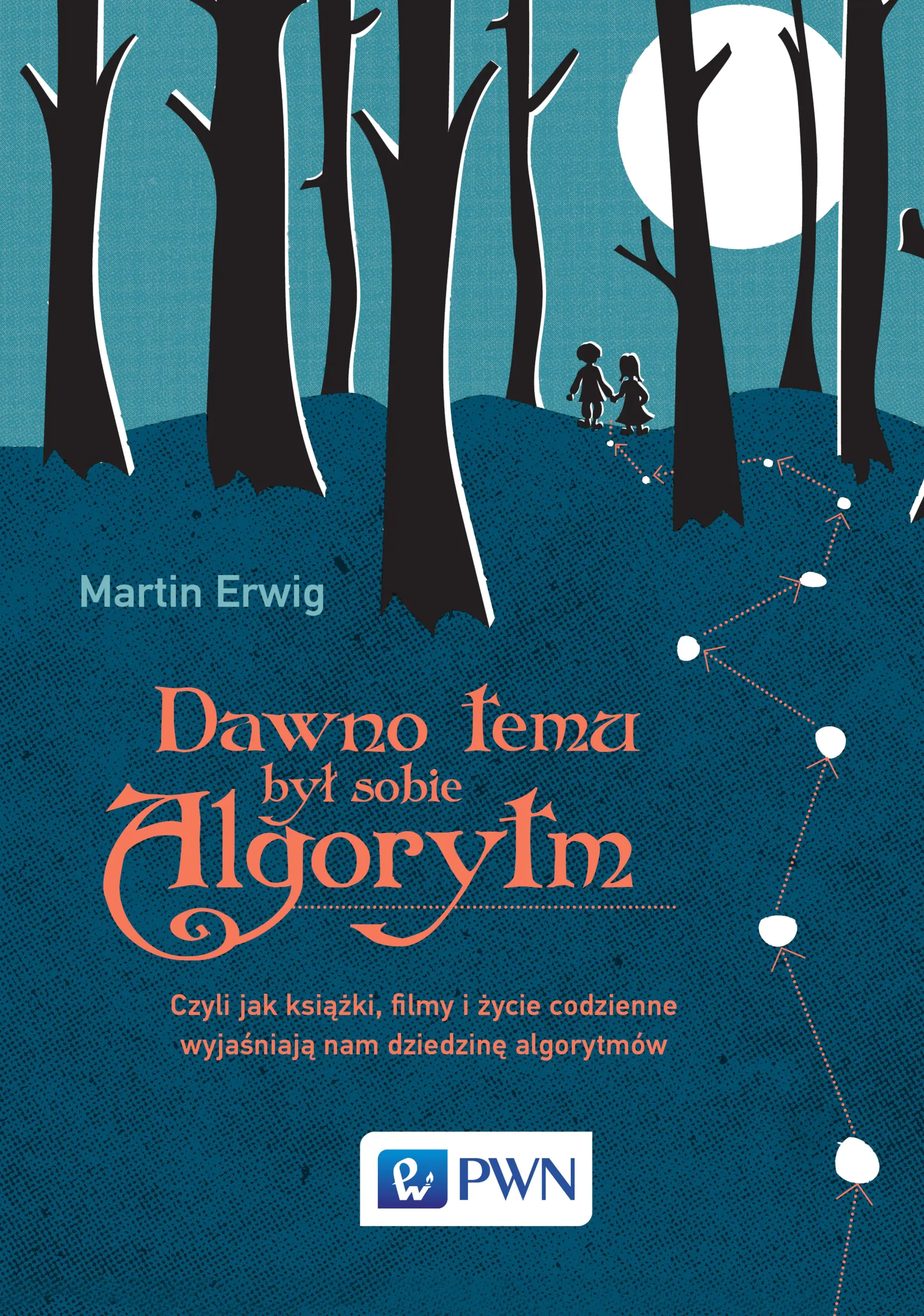 Książka - Dawno temu był sobie algorytm. Czyli jak książki, filmy i życie codzienne wyjaśniają nam dziedzinę algorytmów