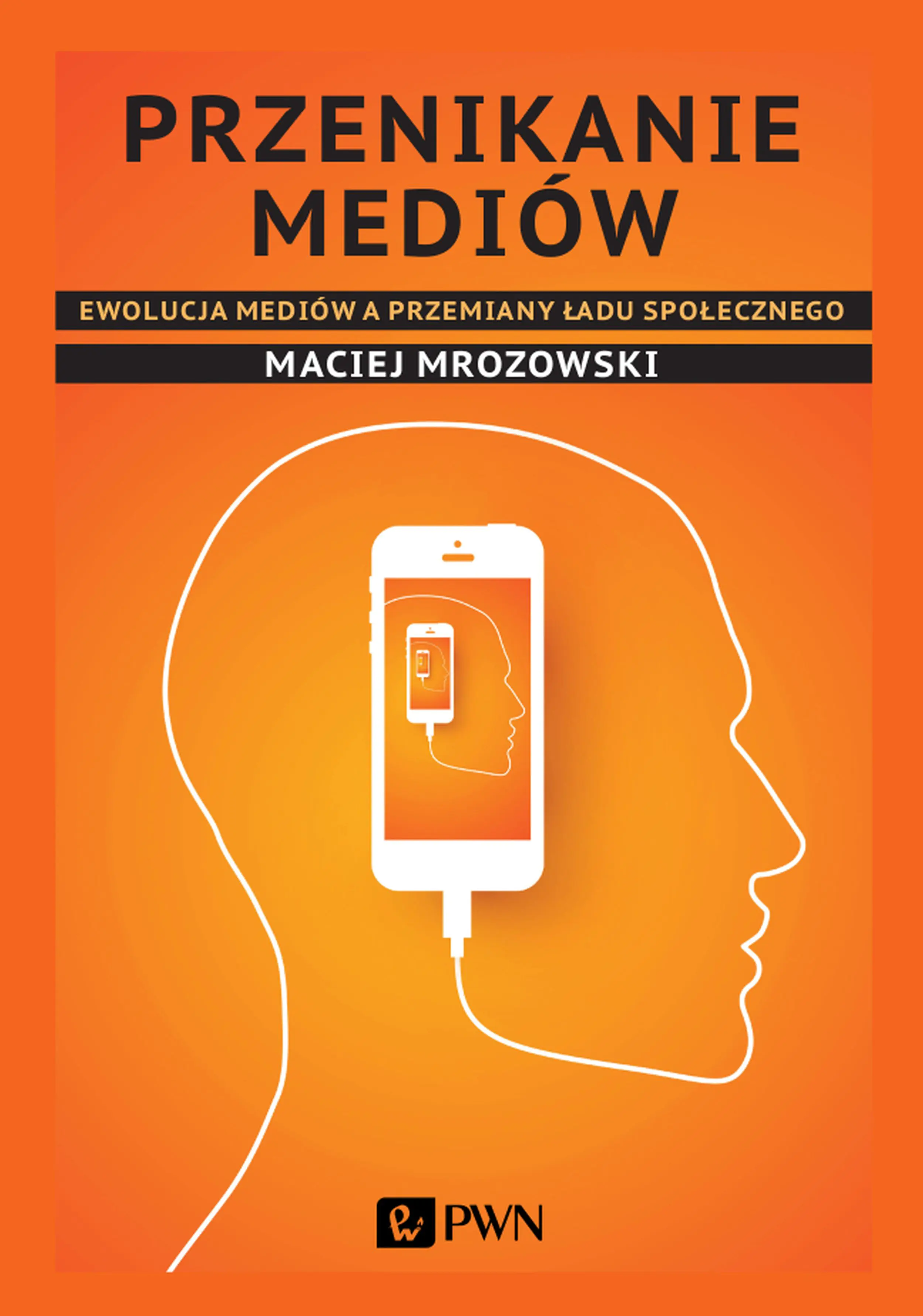 Książka - Przenikanie mediów. Ewolucja mediów a przemiany ładu społecznego