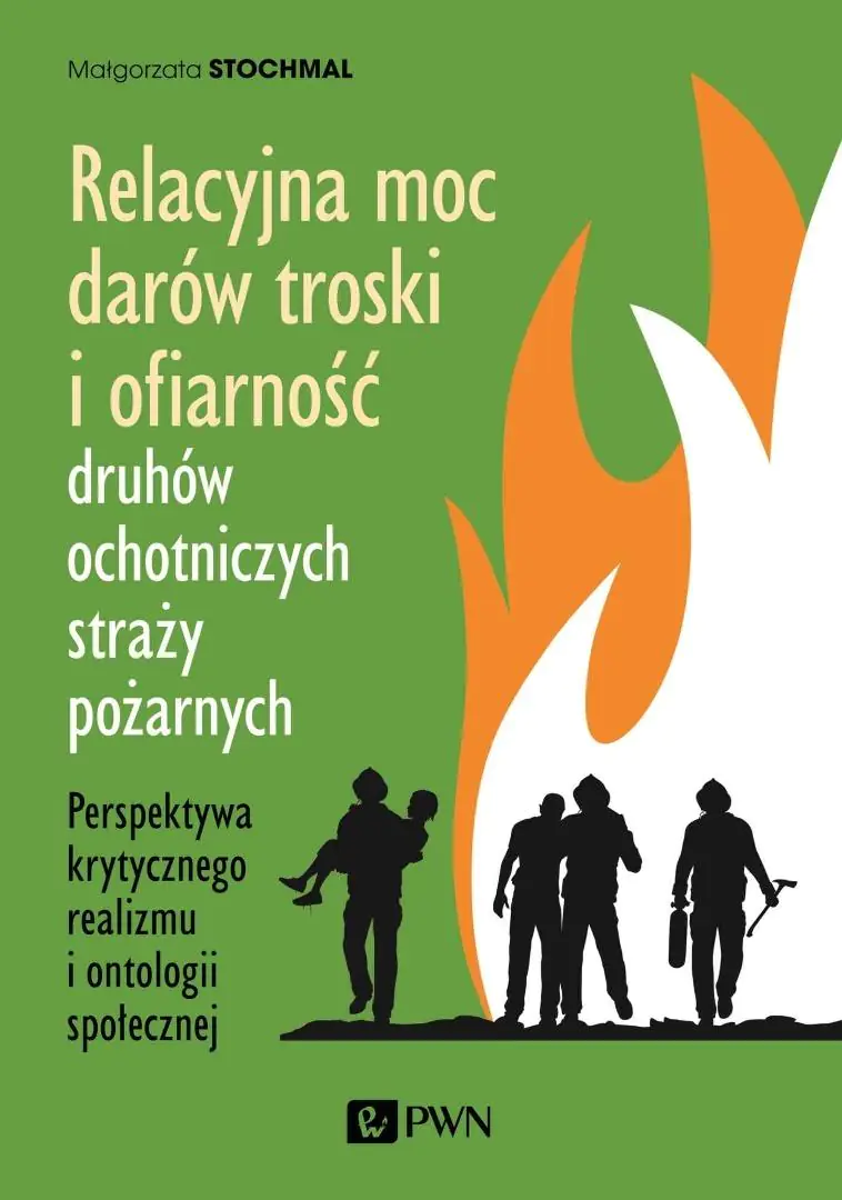 Książka - Relacyjna moc darów troski i ofiarność druhów ochotniczych straży pożarnych