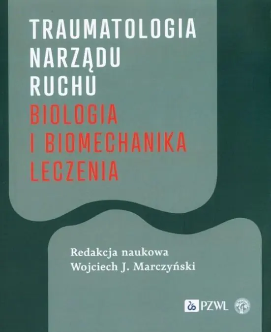 Książka - Traumatologia narządu ruchu. Biologia i biomechanika leczenia