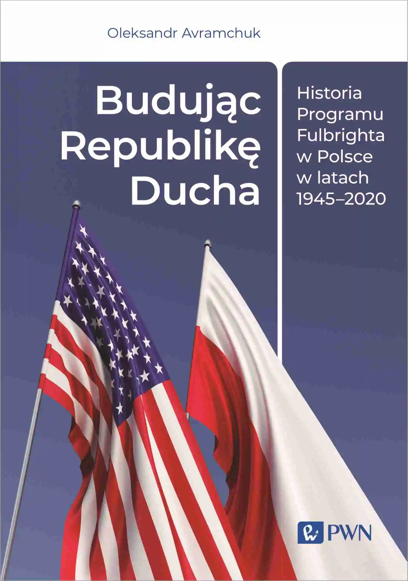 Książka - Budując Republikę Ducha. Historia Programu Fulbrighta w Polsce w latach 1945-2020