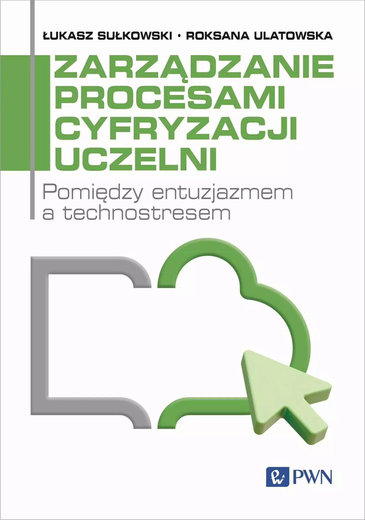 Książka - Zarządzanie procesami cyfryzacji uczelni. Pomiędzy entuzjazmem a technostresem