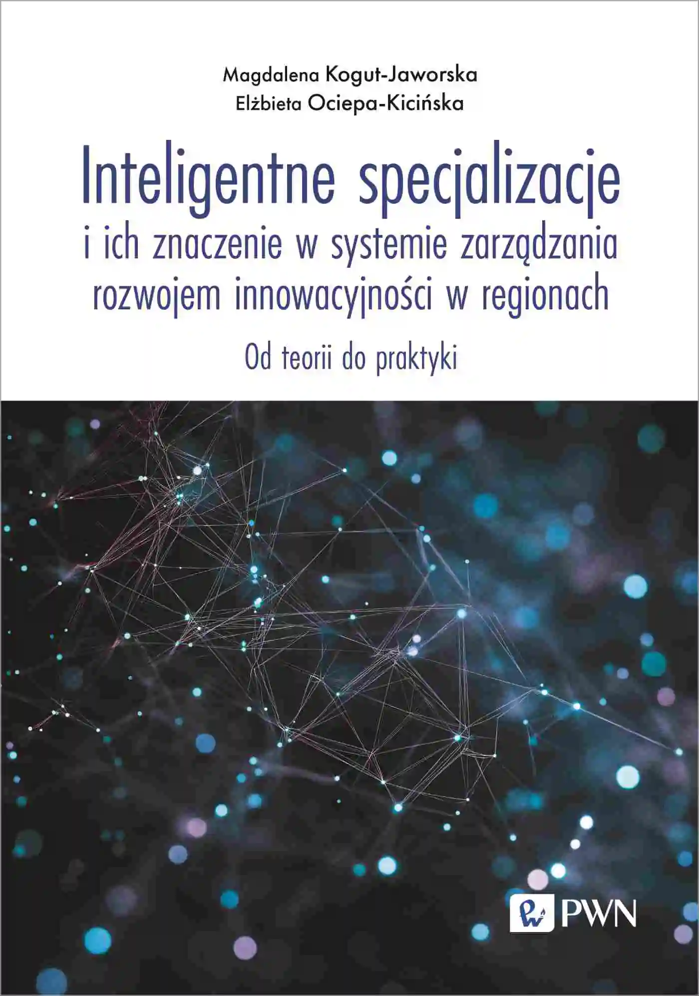 Książka - Inteligentne specjalizacje i ich znaczenie w systemie zarządzania rozwojem innowacyjności w regionach. Od teorii do praktyki