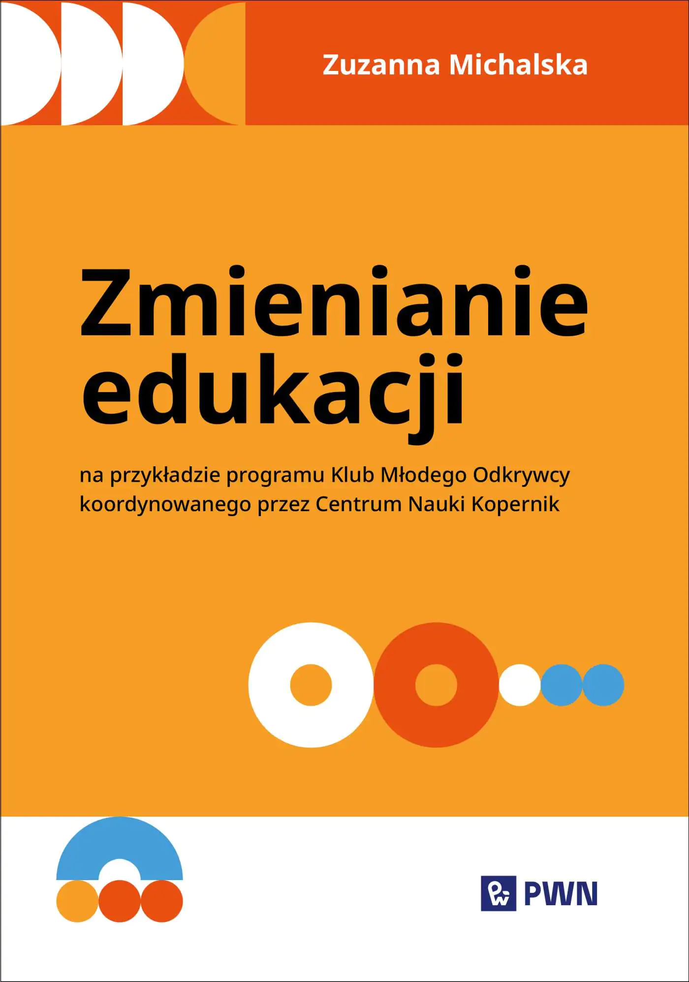 Książka - Zmienianie edukacji. Na przykładzie programu Klub Młodego Odkrywcy koordynowanego przez Centrum Nauki Kopernik