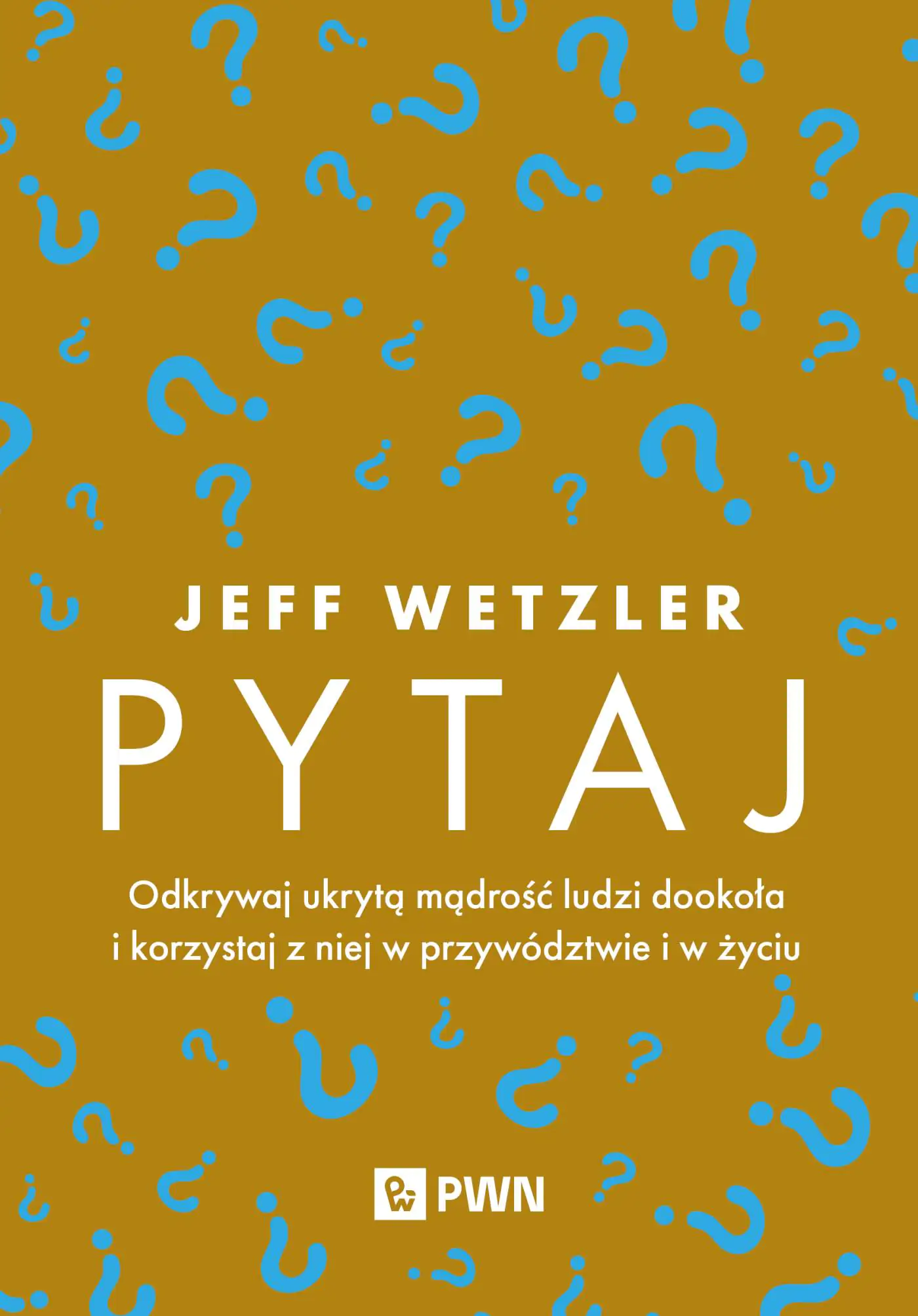 Książka - Pytaj. Odkrywaj ukrytą mądrość ludzi dookoła i korzystaj z niej w przywództwie i życiu