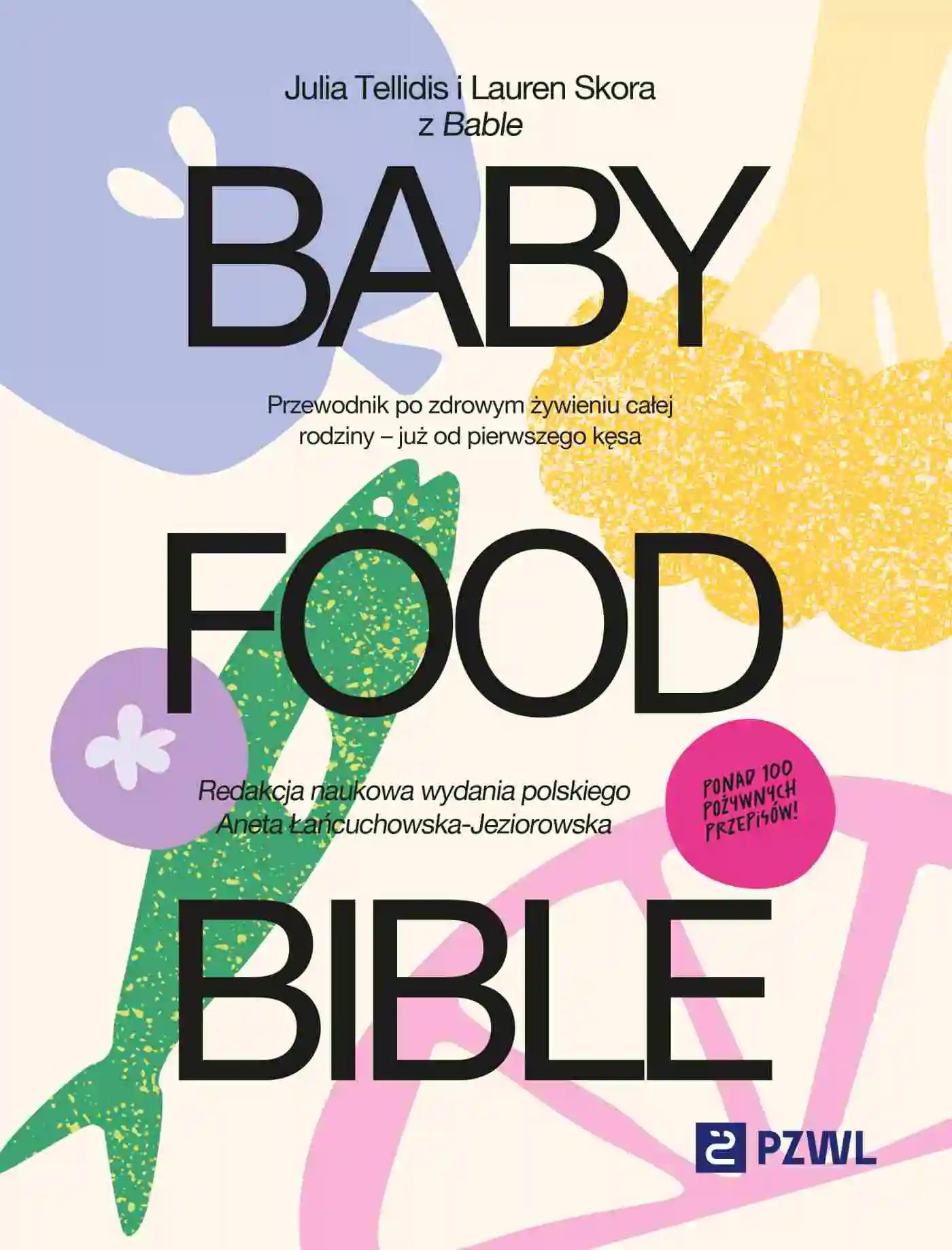 Książka - Baby Food Bible. Przewodnik po zdrowym żywieniu całej rodziny – już od pierwszego kęsa