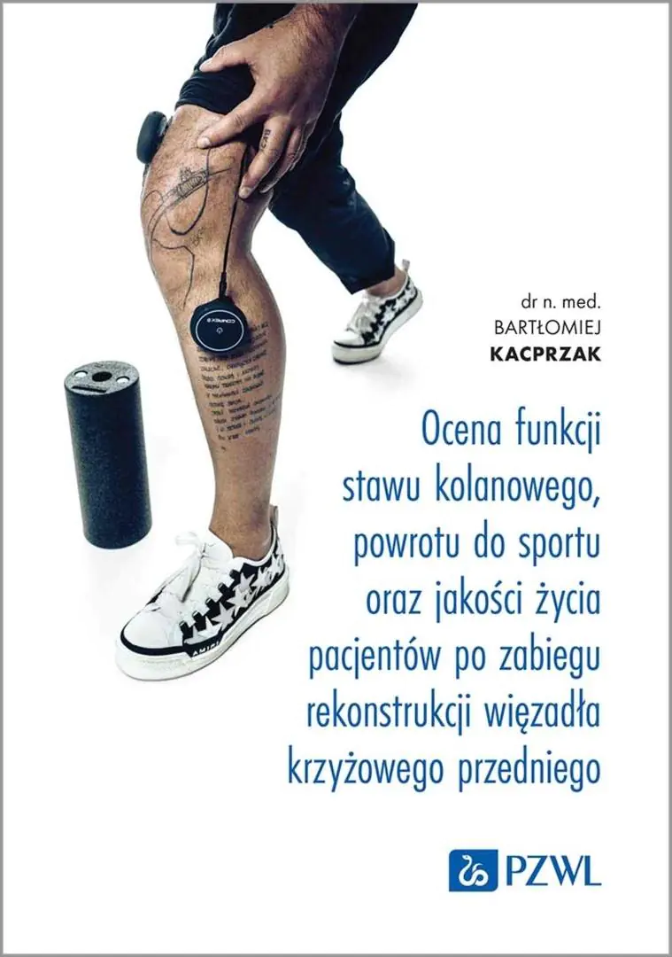 Książka - Ocena funkcji stawu kolanowego, powrotu do sportu oraz jakości życia pacjentów po zabiegu rekonstrukcji więzadła krzyżowego przedniego