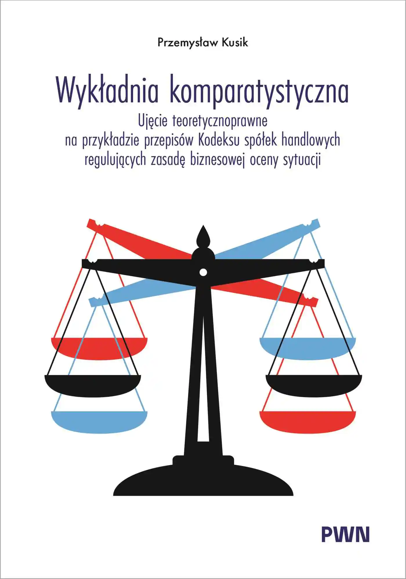 Książka - Wykładnia komparatystyczna. Ujęcie teoretycznoprawne na przykładzie przepisów Kodeksu spółek handlowych regulujących zasadę biznesowej oceny sytuacji