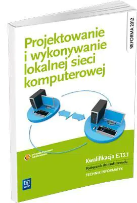 Książka - Projektowanie i wykonywanie lokalnej sieci komputerowej. Podręcznik do nauki zawodu Technik informatyk Technik teleinformatyk