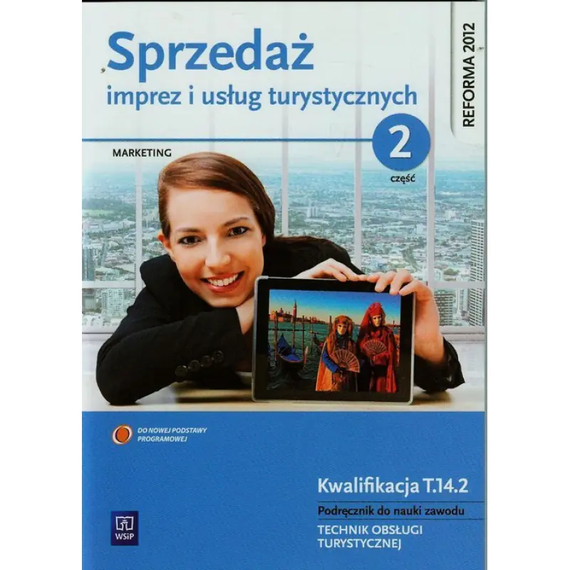 Książka - Sprzedaż imprez i usług turystycznych. Technik obsługi turystycznej. Część 2. Podręcznik. Kwalifikacja T.14.2. Technikum