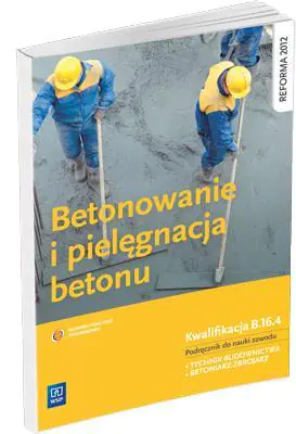 Książka - Betonowanie i pielęgnacja betonu. Podręcznik. Technikum