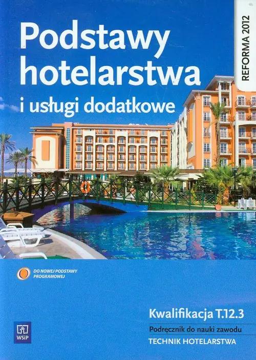 Książka - Podstawy hotelarstwa i usługi dodatkowe. Podręcznik do nauki zawodu technik hotelarstwa. Kwalifikacja T.12.3. Szkoła ponadgimnazjalna