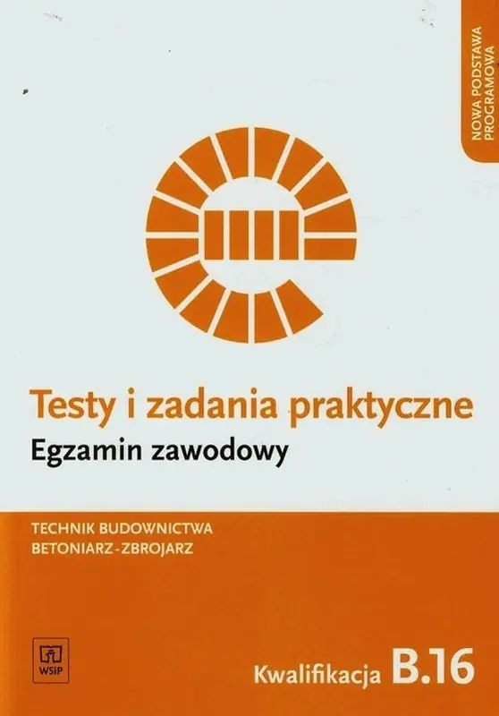 Książka - Testy i zadania praktyczne. Egzamin zawodowy. Technik budownictwa, betoniarz-zbrojarz. Kwalifikacja B.16. Szkoła ponadgimnazjalna