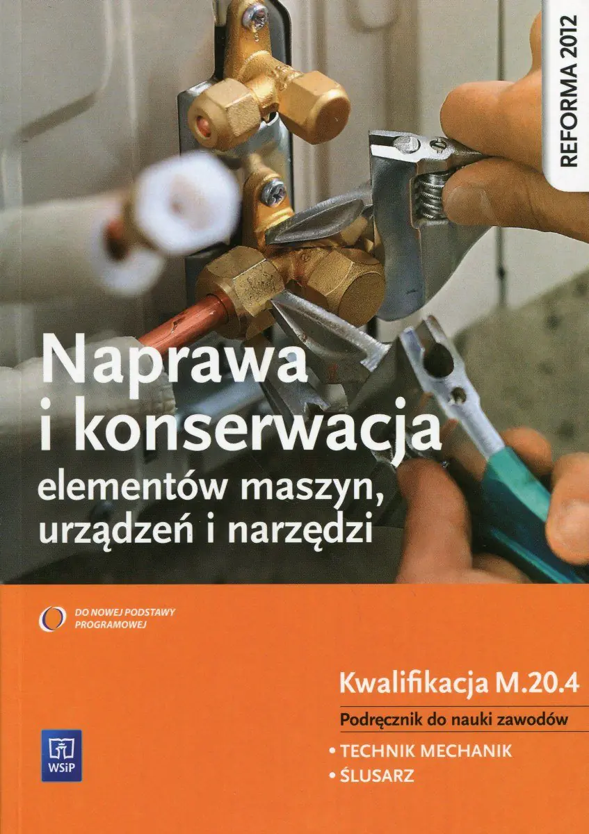 Książka - Naprawa i konserwacja elementów maszyn, urządzeń i narzędzi. Podręcznik. Technik mechanik. Ślusarz. Kwalifikacja M.20.4