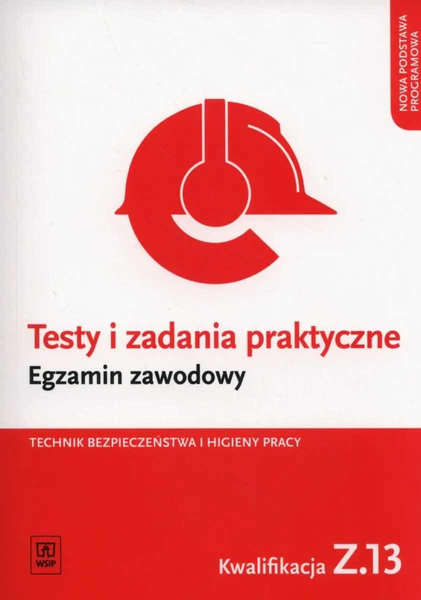 Książka - Testy i zadania praktyczne. Egzamin zawodowy. Technik bezpieczeństwa i higieny pracy. Kwalifikacja Z.13 Zarządzanie bezpieczeństwem w środowisku pracy