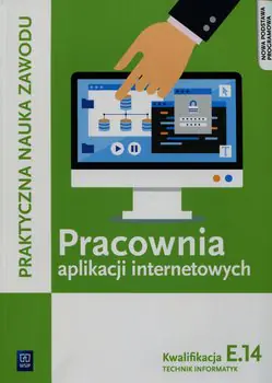 Książka - Pracownia aplikacji internetowych E.14 Technik informatyk. Szkoła ponadgimnazjalna