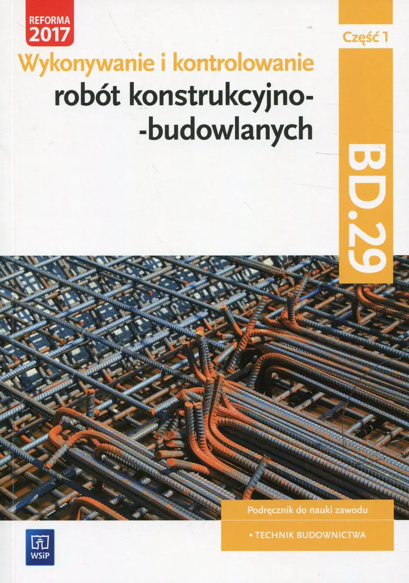 Książka - Wykonywanie i kontrolowanie robót konstrukcyjno-budowlanych. Kwalifikacja BD.2.9. Podręcznik. Część 1