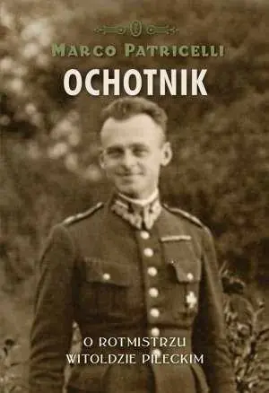 Książka - Ochotnik. O Rotmistrzu Witoldzie Pileckim