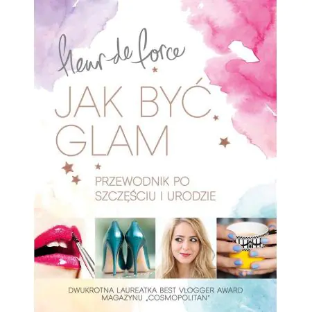 Jak być glam. Przewodnik po szczęściu i urodzie