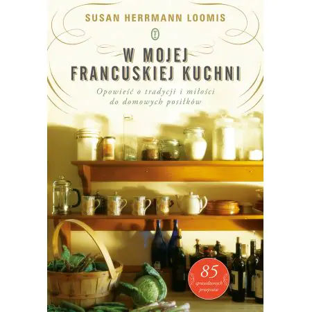 W mojej francuskiej kuchni. Opowieść o tradycji i miłości do domowych posiłków