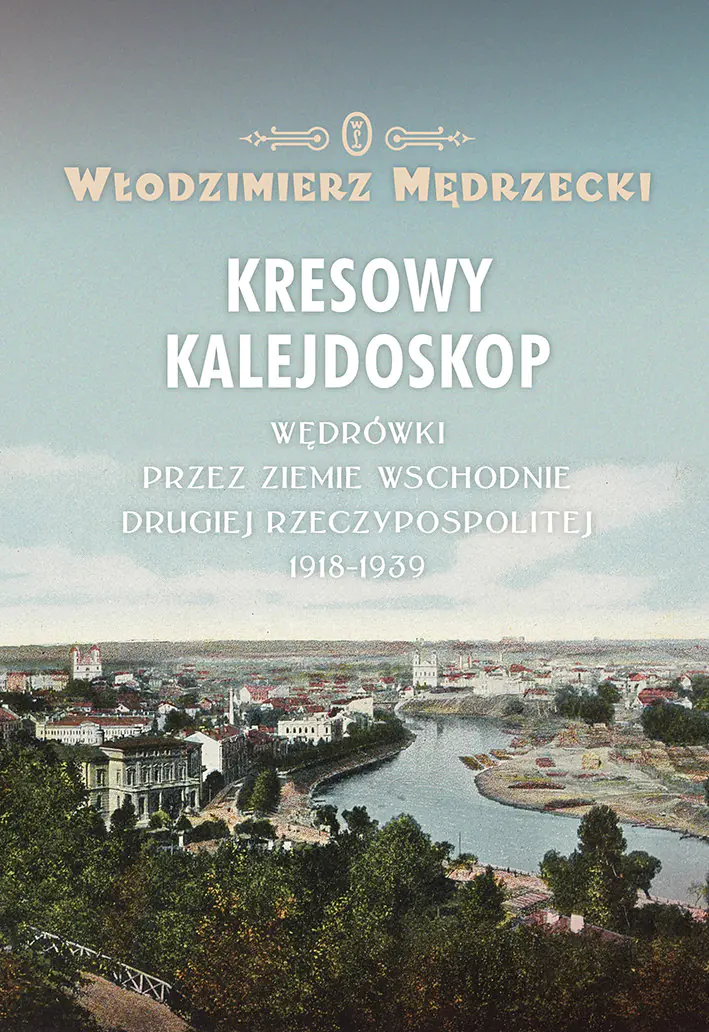 Książka - Kresowy kalejdoskop. Wędrówki przez ziemie wschodnie Drugiej Rzeczypospolitej 1918-1939