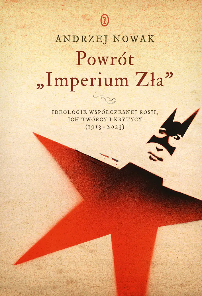 Książka - Powrót `Imperium Zła`. Ideologie współczesnej Rosji. ich twórcy i krytycy (1913-2023)
