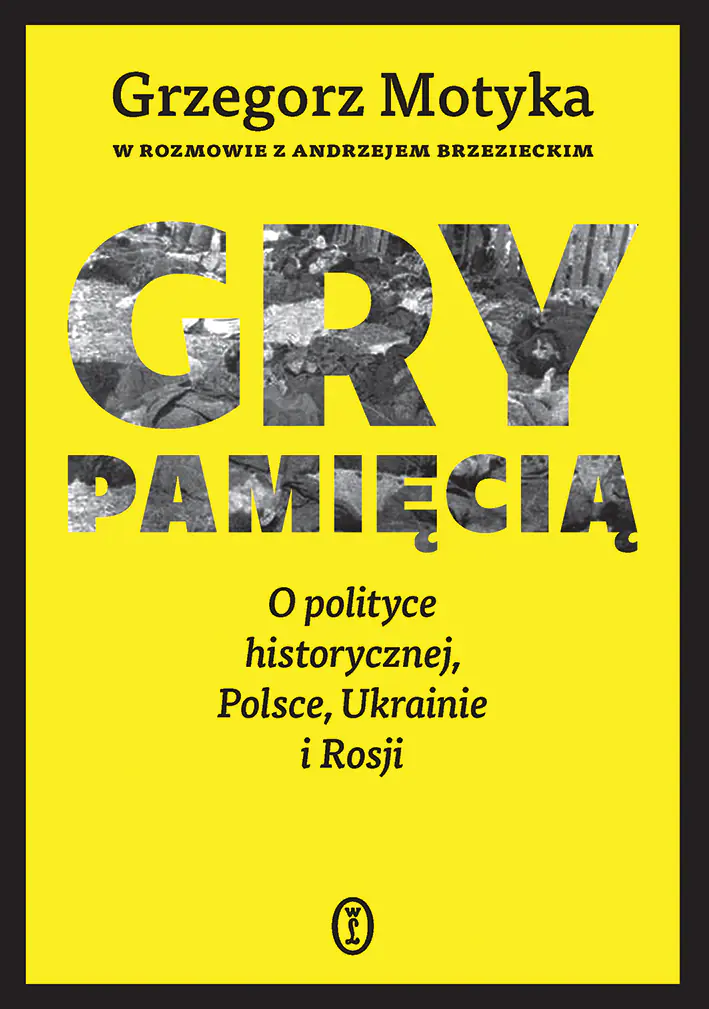 Książka - Gry pamięcią. O polityce historycznej, Polsce, Ukrainie i Rosji