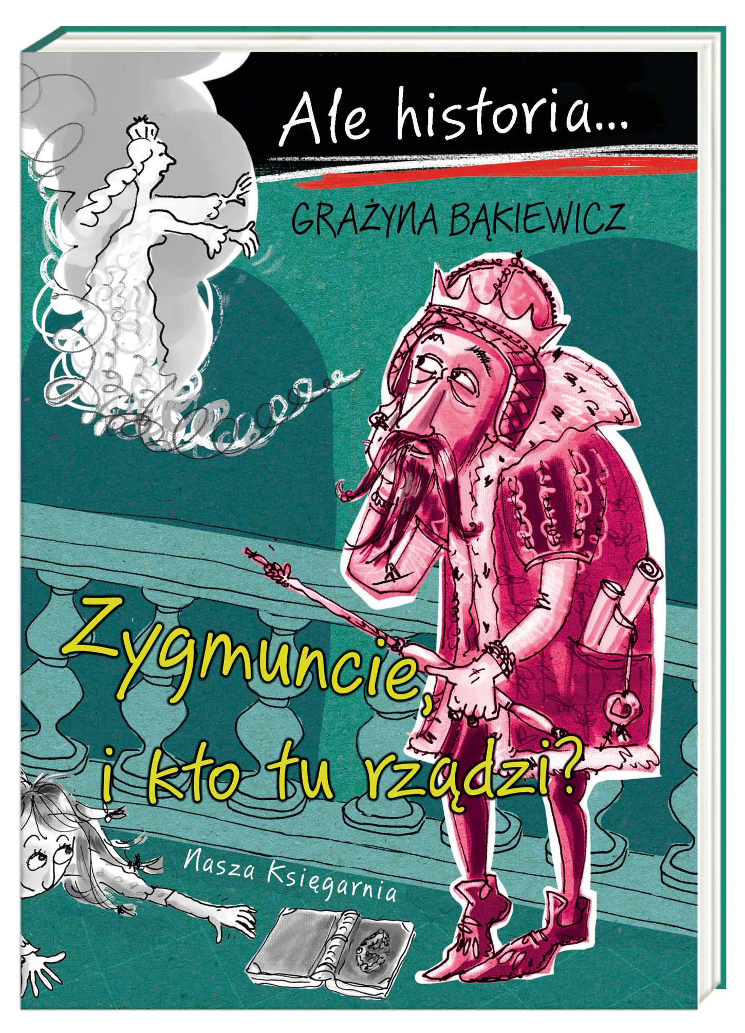 Książka - Ale historia… Zygmuncie, i kto tu rządzi?