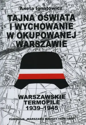 Książka - Tajna oświata i wychowanie w okupowanej Warszawie. Warszawskie Termopile 1944