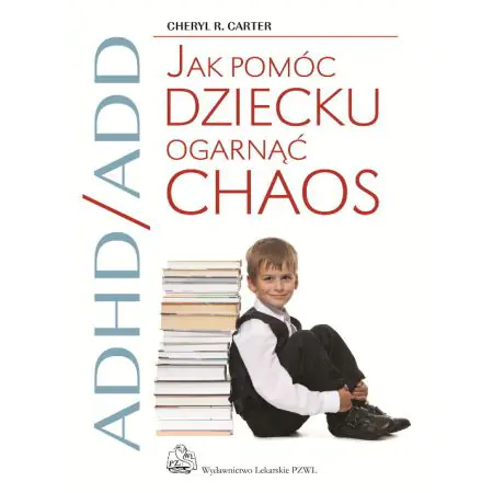 ADHD/ADD. Jak pomóc dziecku ogarnąć chaos